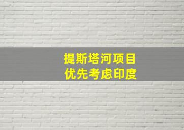 提斯塔河项目 优先考虑印度